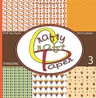 Full Download Crafty Craft Paper Thanksgiving: Great Scrapbooking Thanksgiving Paper Double Sided Craft Paper 8x8 48 Pages Matte Cover Finish (Volume 3) - Crafty Craft Paper file in PDF