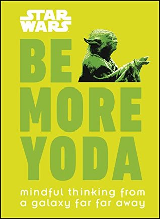 Read Online Star Wars Be More Yoda: Mindful Thinking from a Galaxy Far Far Away - Christian Blauvelt | ePub