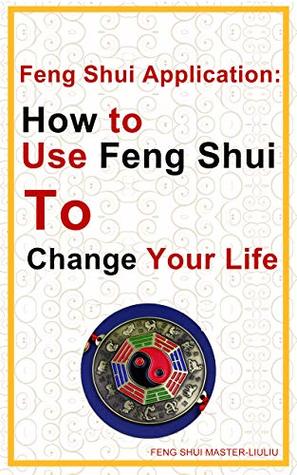 Read Online eng Shui Application:How to Use Feng Shui to Change Your Life: Change Your Life (Feng Shui Master Book 1) - Feng Shui Master liuliu file in ePub