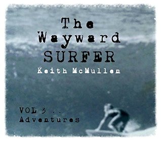 Read The Wayward Surfer: Vol 3 Adventures. The unusual surf trips of Vladimir Boris Waxanov. - Keith McMullen | ePub