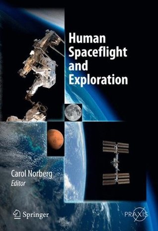 Read Online Human Spaceflight and Exploration (Springer Praxis Books) - Carol Norberg | PDF