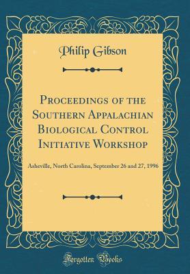 Download Proceedings of the Southern Appalachian Biological Control Initiative Workshop: Asheville, North Carolina, September 26 and 27, 1996 (Classic Reprint) - Philip Gibson | ePub