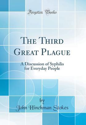 Read Online The Third Great Plague: A Discussion of Syphilis for Everyday People (Classic Reprint) - John Hinchman Stokes file in PDF