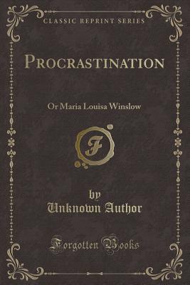 Read Online Procrastination: Or Maria Louisa Winslow (Classic Reprint) - Unknown | PDF