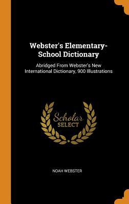 Read Webster's Elementary-School Dictionary: Abridged from Webster's New International Dictionary, 900 Illustrations - Noah Webster file in PDF