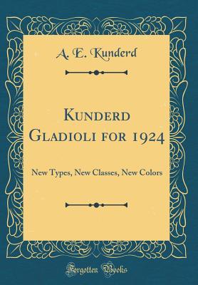 Full Download Kunderd Gladioli for 1924: New Types, New Classes, New Colors (Classic Reprint) - A E Kunderd file in PDF