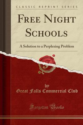 Read Free Night Schools: A Solution to a Perplexing Problem (Classic Reprint) - Great Falls Commercial Club file in PDF