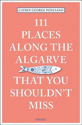 Full Download 111 Places Along the Algarve You Shouldn't Miss - Catrin George | PDF