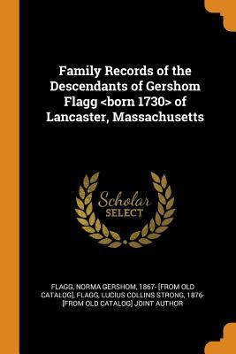 Read Family Records of the Descendants of Gershom Flagg of Lancaster, Massachusetts - Norma Gershom Flagg | PDF
