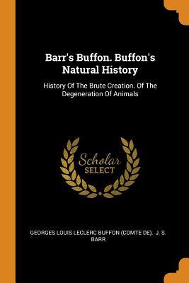 Download Barr's Buffon. Buffon's Natural History: History of the Brute Creation. of the Degeneration of Animals - Georges-Louis Leclerc, Comte de Buffon | ePub