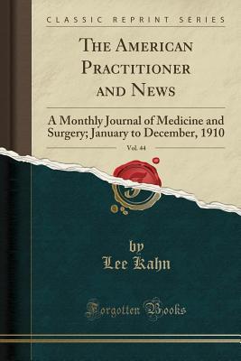 Full Download The American Practitioner and News, Vol. 44: A Monthly Journal of Medicine and Surgery; January to December, 1910 (Classic Reprint) - Lee Kahn | PDF