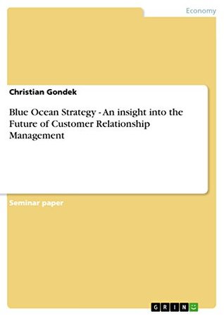 Read Blue Ocean Strategy - An insight into the Future of Customer Relationship Management - Christian Gondek | ePub