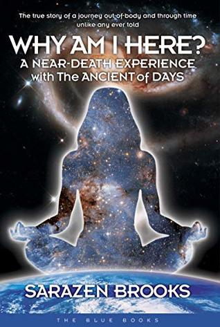 Read Why Am I Here?: A Near-Death Experience with The Ancient of Days - Sarazen Brooks | PDF