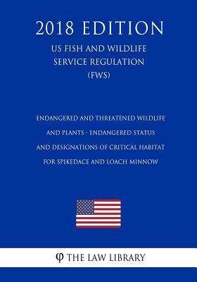 Full Download Endangered and Threatened Wildlife and Plants - Endangered Status and Designations of Critical Habitat for Spikedace and Loach Minnow (Us Fish and Wildlife Service Regulation) (Fws) (2018 Edition) - The Law Library | PDF