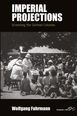 Read Online Imperial Projections: Screening the German Colonies - Wolfgang Fuhrmann file in PDF