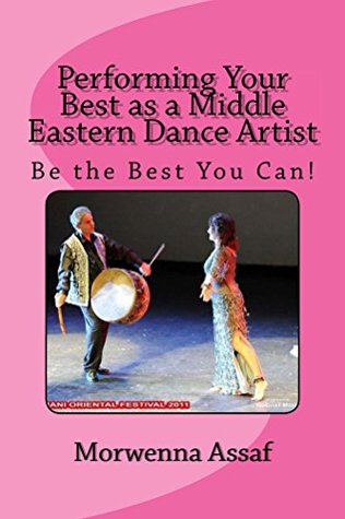Download Performing Your Best As A Middle Eastern Dance Artist: Be the Best You Can Be - Morwenna Assaf | PDF