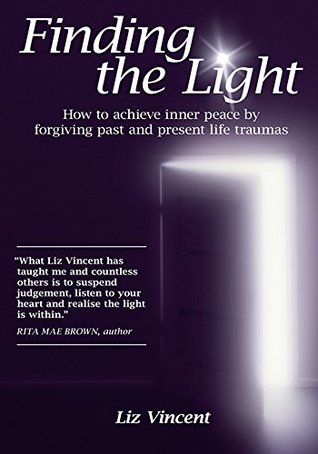 Full Download Finding the Light: How to Achieve Inner Peace by Forgiving Past and Present Life Traumas - Liz Vincent | PDF