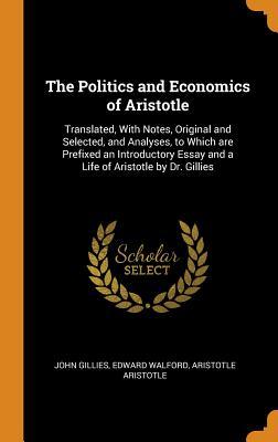 Read The Politics and Economics of Aristotle: Translated, with Notes, Original and Selected, and Analyses, to Which Are Prefixed an Introductory Essay and a Life of Aristotle by Dr. Gillies - John Gillies | ePub
