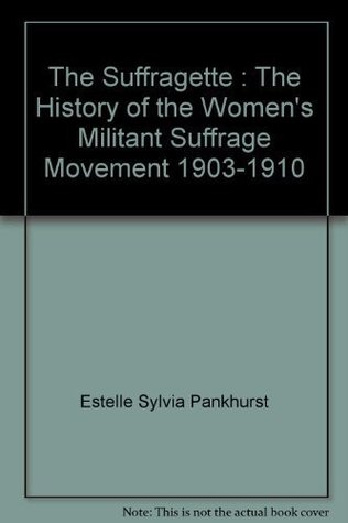 Download The Suffragette : The History of the Women's Militant Suffrage Movement 1903-1910 - Estelle Sylvia Pankhurst file in PDF
