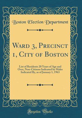 Read Ward 3, Precinct 1, City of Boston: List of Residents 20 Years of Age and Over, Non-Citizens Indicated by Males Indicated By, as of January 1, 1963 (Classic Reprint) - Boston Election Department file in ePub