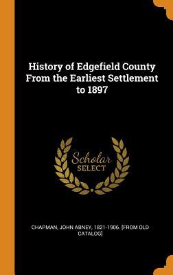 Full Download History of Edgefield County from the Earliest Settlement to 1897 - John Abney Chapman | PDF
