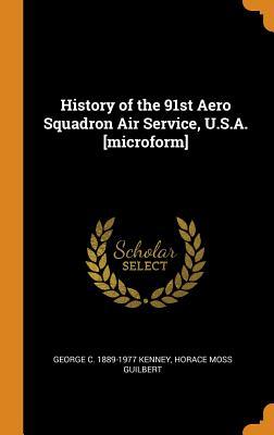 Read Online History of the 91st Aero Squadron Air Service, U.S.A. [microform] - George C 1889-1977 Kenney file in PDF