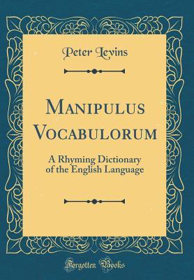 Read Online Manipulus Vocabulorum: A Rhyming Dictionary of the English Language (Classic Reprint) - Peter Levins | ePub