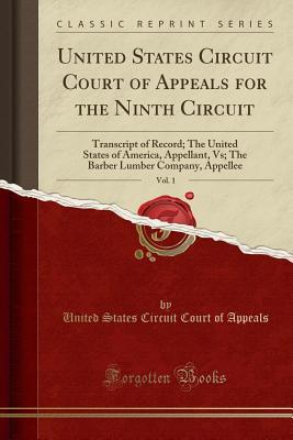 Read Online United States Circuit Court of Appeals for the Ninth Circuit, Vol. 1: Transcript of Record; The United States of America, Appellant, Vs; The Barber Lumber Company, Appellee (Classic Reprint) - U.S. Court of Appeals Ninth Circuit file in ePub