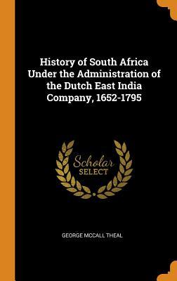 Read History of South Africa Under the Administration of the Dutch East India Company, 1652-1795 - George McCall Theal | ePub