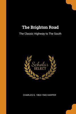 Read The Brighton Road: The Classic Highway to the South - Charles G 1863-1943 Harper file in PDF