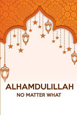 Read Online Alhamdulillah No Matter What: Daily Gratitude Journal for Muslims Alhamdulillah for Today with Daily Salat Tracker - Siti Nurhaliza file in ePub