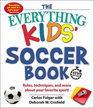 Full Download The Everything Kids' Soccer Book, 4th Edition: Rules, Techniques, and More about Your Favorite Sport! (Everything® Kids) - Carlos Folgar file in PDF