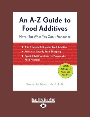 Read An A-Z Guide to Food Additives: Never Eat What You Can't Pronounce - Deanna Minich file in PDF