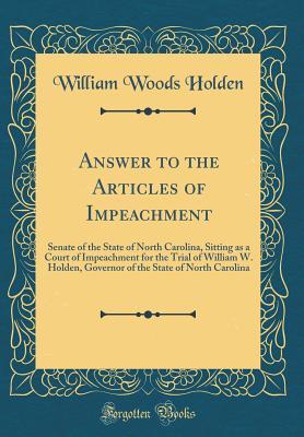 Download Answer to the Articles of Impeachment: Senate of the State of North Carolina, Sitting as a Court of Impeachment for the Trial of William W. Holden, Governor of the State of North Carolina (Classic Reprint) - William Woods Holden | ePub