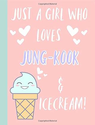 Read Just a girl who loves Jung-kook & icecream: Gifts, Fans, K pop, Journal,Notebook,Kookie,BTS,Bangtan boys,Lined Paper,Use for Journalling,album for photo cards,School,Art,unofficial - Jay Starr | ePub