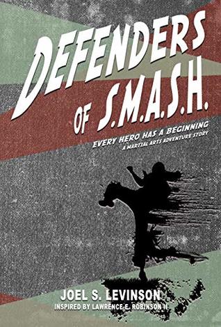 Read Online Defenders of S.M.A.S.H.: Every Hero has a Beginning (A Martial Arts Adventure Story) - Joel S. Levinson | PDF
