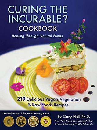 Read Curing The Incurable? Cookbook: 219 Delicious Vegan, Vegetarian & Raw Foods Recipes - Gary Null | ePub