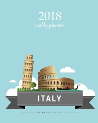 Download 2018 Weekly Planner: Calendar Schedule Organizer Appointment Journal Notebook and Action day italy art design (Volume 65) -  file in ePub