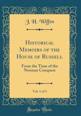 Read Historical Memoirs of the House of Russell, Vol. 1 of 2: From the Time of the Norman Conquest (Classic Reprint) - Jeremiah Holmes Wiffen | PDF