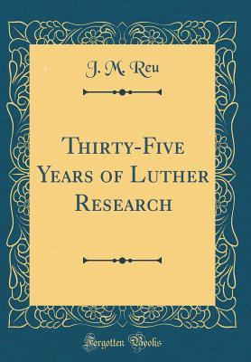 Full Download Thirty-Five Years of Luther Research (Classic Reprint) - Johann Michael Reu | PDF