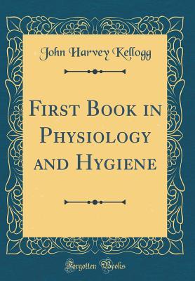 Download First Book in Physiology and Hygiene (Classic Reprint) - John Harvey Kellogg | ePub