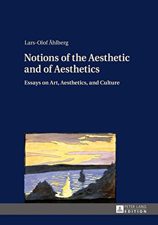 Read Online Notions of the Aesthetic and of Aesthetics: Essays on Art, Aesthetics, and Culture - Lars-Olof Ahlberg | ePub