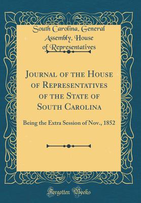 Download Journal of the House of Representatives of the State of South Carolina: Being the Extra Session of Nov., 1852 (Classic Reprint) - South Carolina General Representatives file in PDF