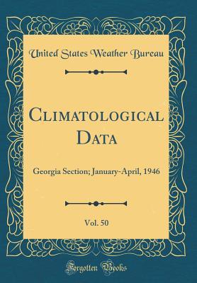 Download Climatological Data, Vol. 50: Georgia Section; January-April, 1946 (Classic Reprint) - United States Weather Bureau | ePub