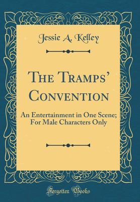 Download The Tramps' Convention: An Entertainment in One Scene; For Male Characters Only (Classic Reprint) - Jessie A. Kelley | ePub