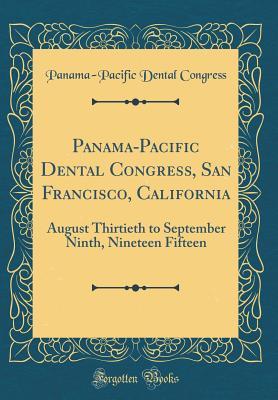 Read Online Panama-Pacific Dental Congress, San Francisco, California: August Thirtieth to September Ninth, Nineteen Fifteen (Classic Reprint) - Panama-Pacific Dental Congress file in ePub