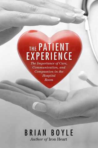 Read Online The Patient Experience: The Importance of Care, Communication, and Compassion in the Hospital Room - Brian Boyle file in ePub