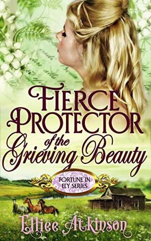 Full Download Fierce Protector Of The Grieving Beauty (Fortune In Ely Series) - Elliee Atkinson | PDF
