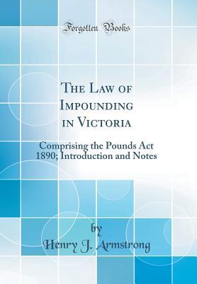 Download The Law of Impounding in Victoria: Comprising the Pounds ACT 1890; Introduction and Notes (Classic Reprint) - Henry J. Armstrong file in ePub