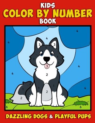 Full Download Kids Color by Number Book: Dazzling Dogs & Playful Pups: A Super Cute Canine Coloring Activity Book for Dog Lovers and Children Featuring Man's Best  activity books for kids ages 4-8) (Volume 3) - Janet Bruzin file in PDF